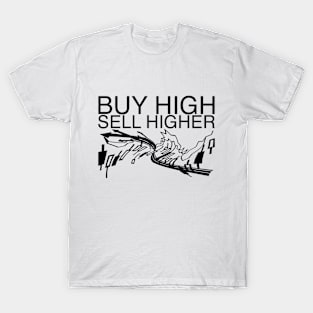 Buy high, sell higher T-Shirt